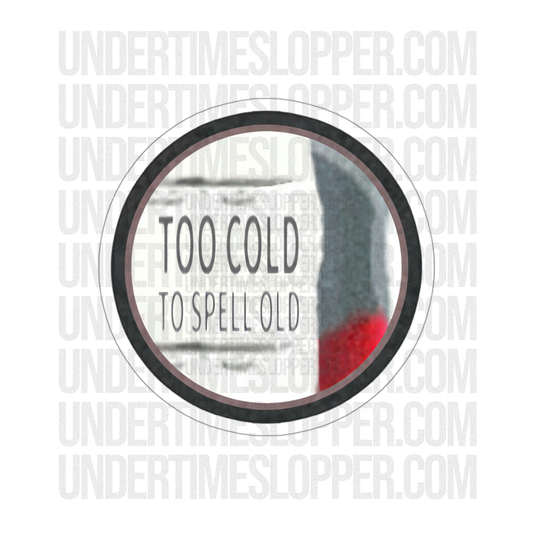 Too Cold To Spell Old Sticker | Official Undertime Slopper Sticker